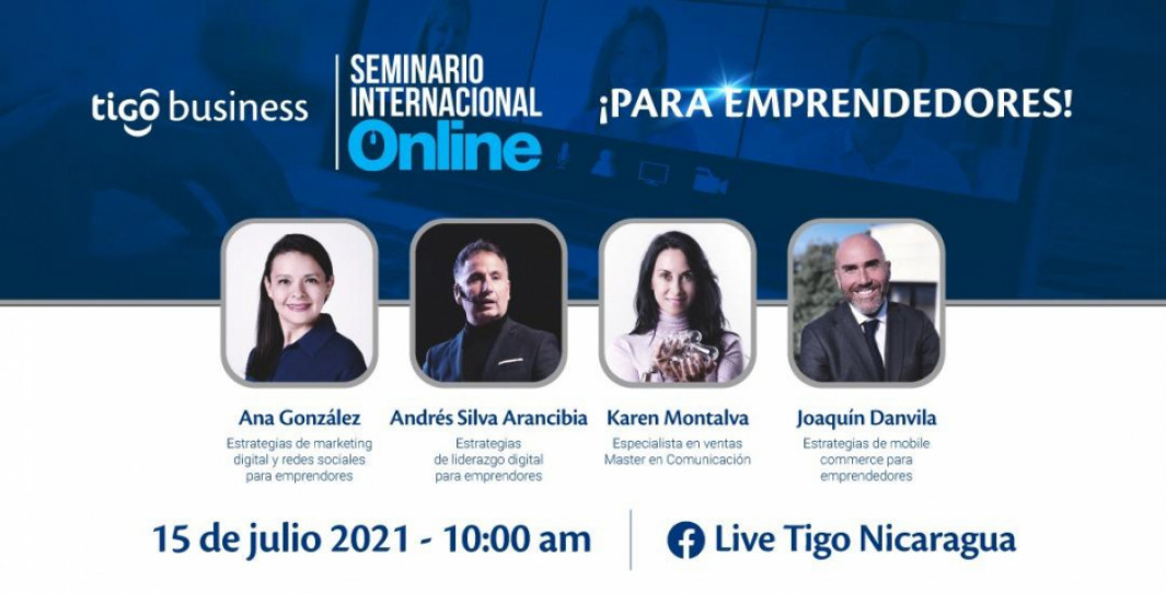 Un evento totalmente online y gratuito, con cuatro exponentes internacionales de España, Chile y México, para compartir su experiencia en materia de emprendimiento digital. El Seminario se realizará el próximo 15 de Julio a través de las Redes Sociales de Tigo Nicaragua y quedará disponible al finalizar el evento.