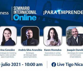 Un evento totalmente online y gratuito, con cuatro exponentes internacionales de España, Chile y México, para compartir su experiencia en materia de emprendimiento digital. El Seminario se realizará el próximo 15 de Julio a través de las Redes Sociales de Tigo Nicaragua y quedará disponible al finalizar el evento.